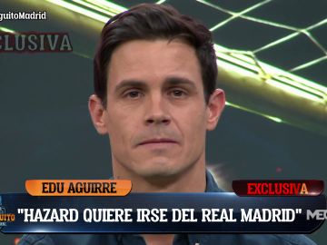 Edu Aguirre: "Hazard quiere abandonar el Real Madrid"