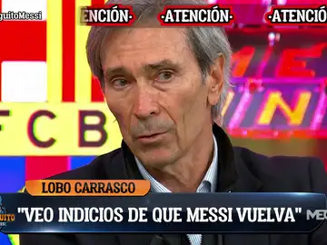 Lobo Carrasco: &quot;Veo indicios importantes de que Messi vuelve al Barça&quot;