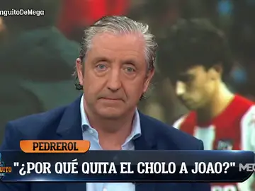 Josep Pedrerol: &quot;¿Por qué quita a Joao si estaba siendo el mejor?&quot;